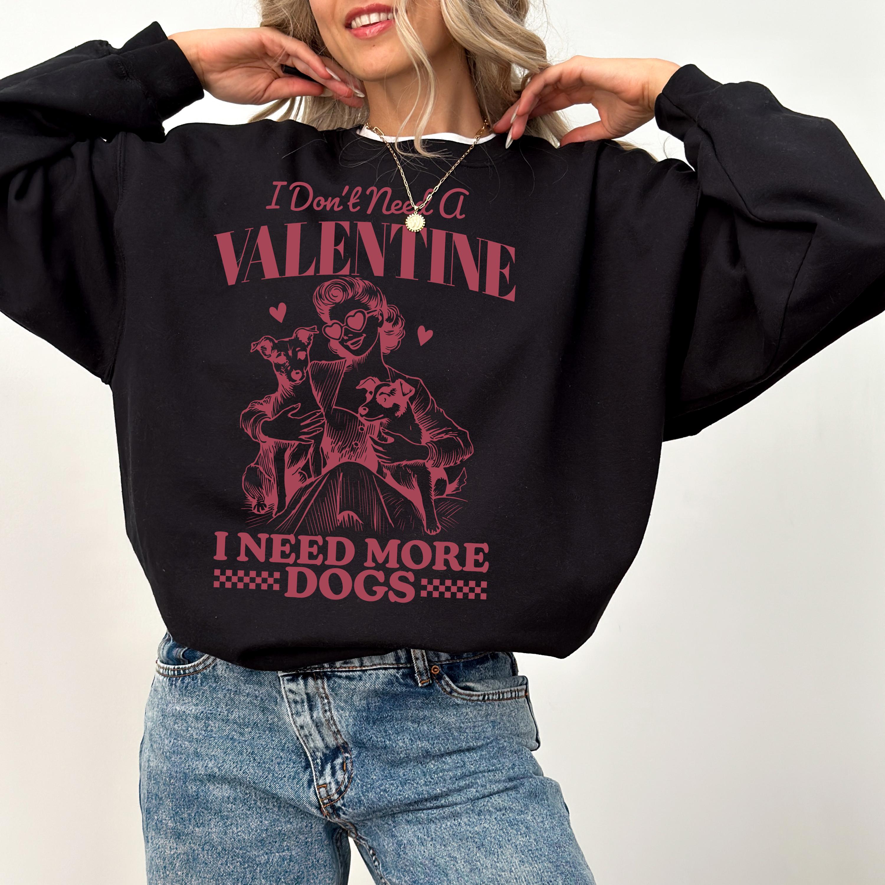 I Don't Need a Valentine I Need More Dogs Crewneck, Retro Valentines Sweatshirt, Funny Valentines Day TShirt, Galentine's Day Sweatshirt