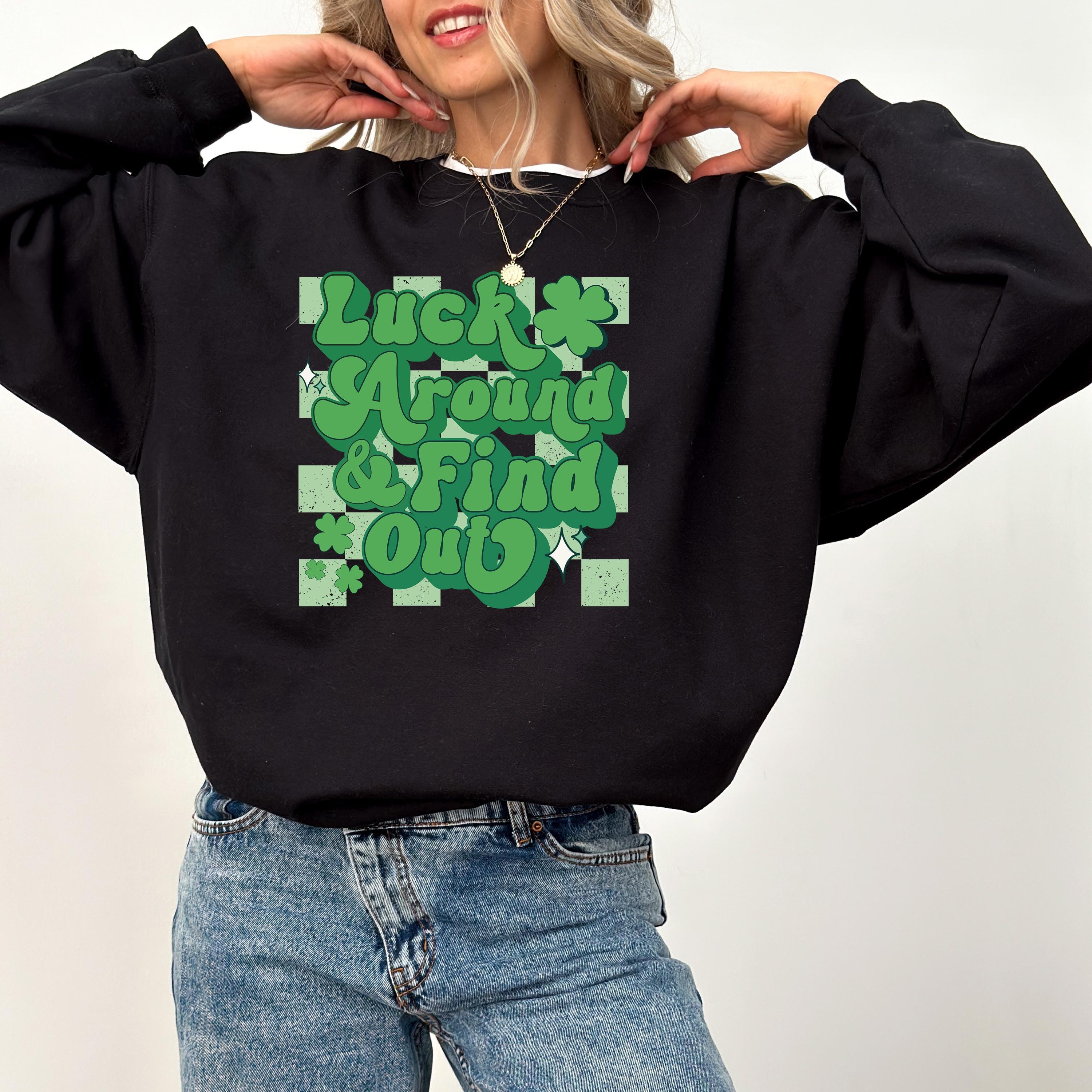 Luck Around and Find Out St Patty's Sweatshirt, St Paddy's Day, St Patricks Day Crewneck, Lucky Pullover, Unisex Sweatshirt, Shamrock