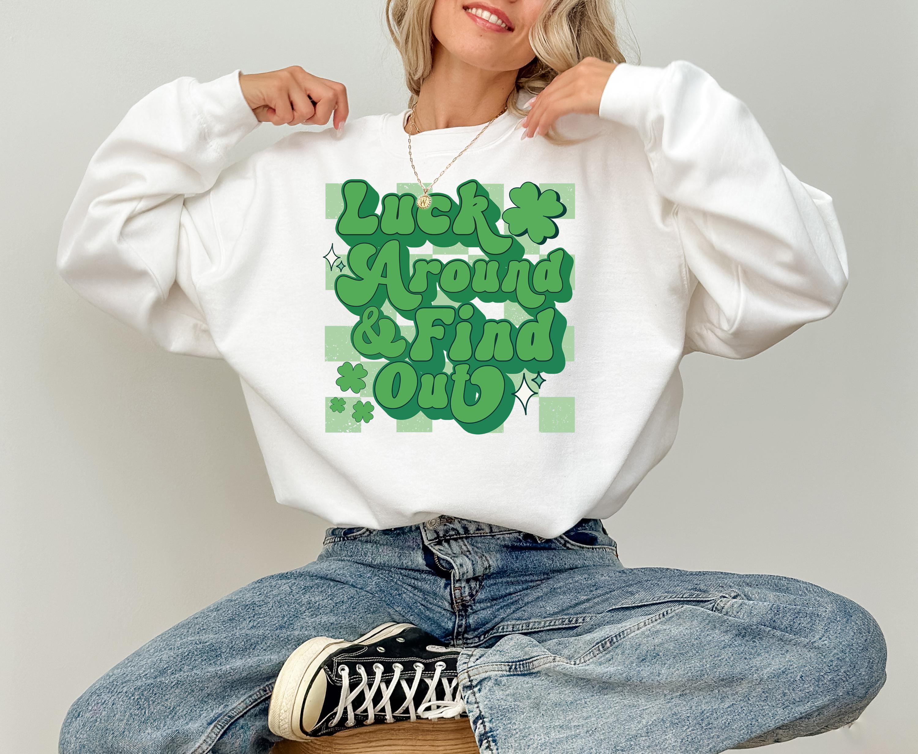 Luck Around and Find Out St Patty's Sweatshirt, St Paddy's Day, St Patricks Day Crewneck, Lucky Pullover, Unisex Sweatshirt, Shamrock