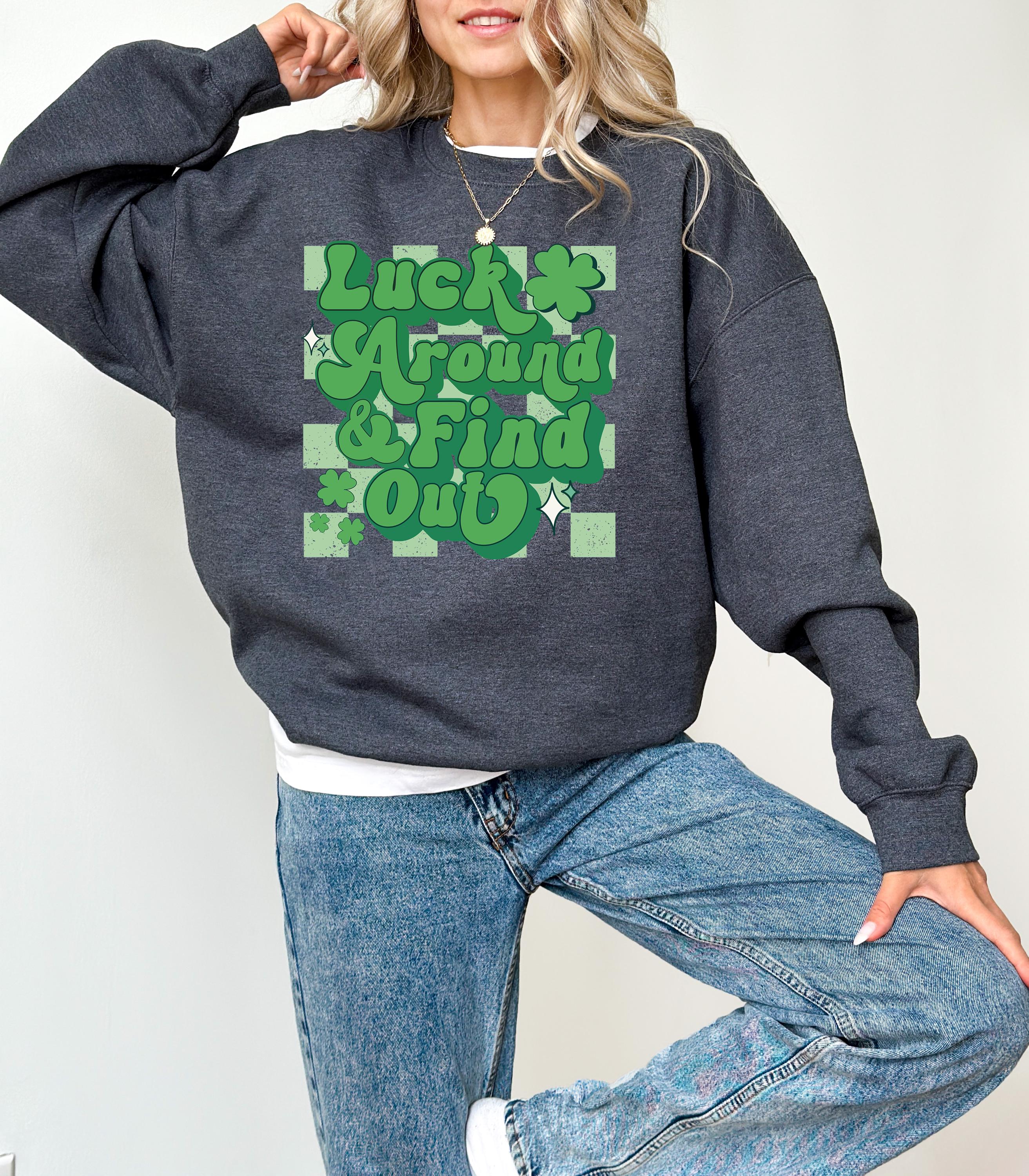 Luck Around and Find Out St Patty's Sweatshirt, St Paddy's Day, St Patricks Day Crewneck, Lucky Pullover, Unisex Sweatshirt, Shamrock