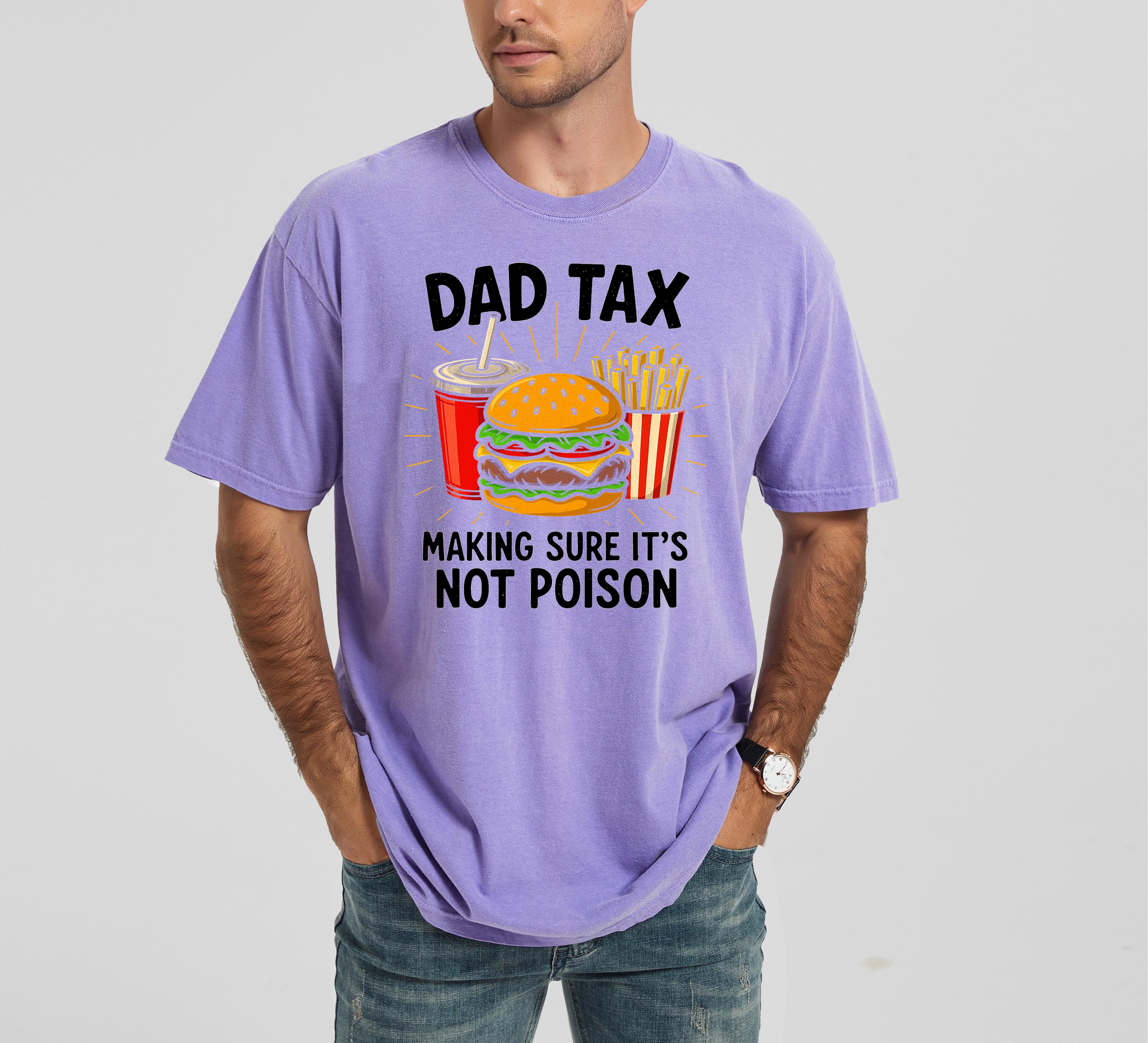 Dad Tax Making Sure It's Not Poison Funny Father's Day 2025, Funny Comfort Colors Father's Day T Shirt, Father's Day T, Gift For Dad Tshirt