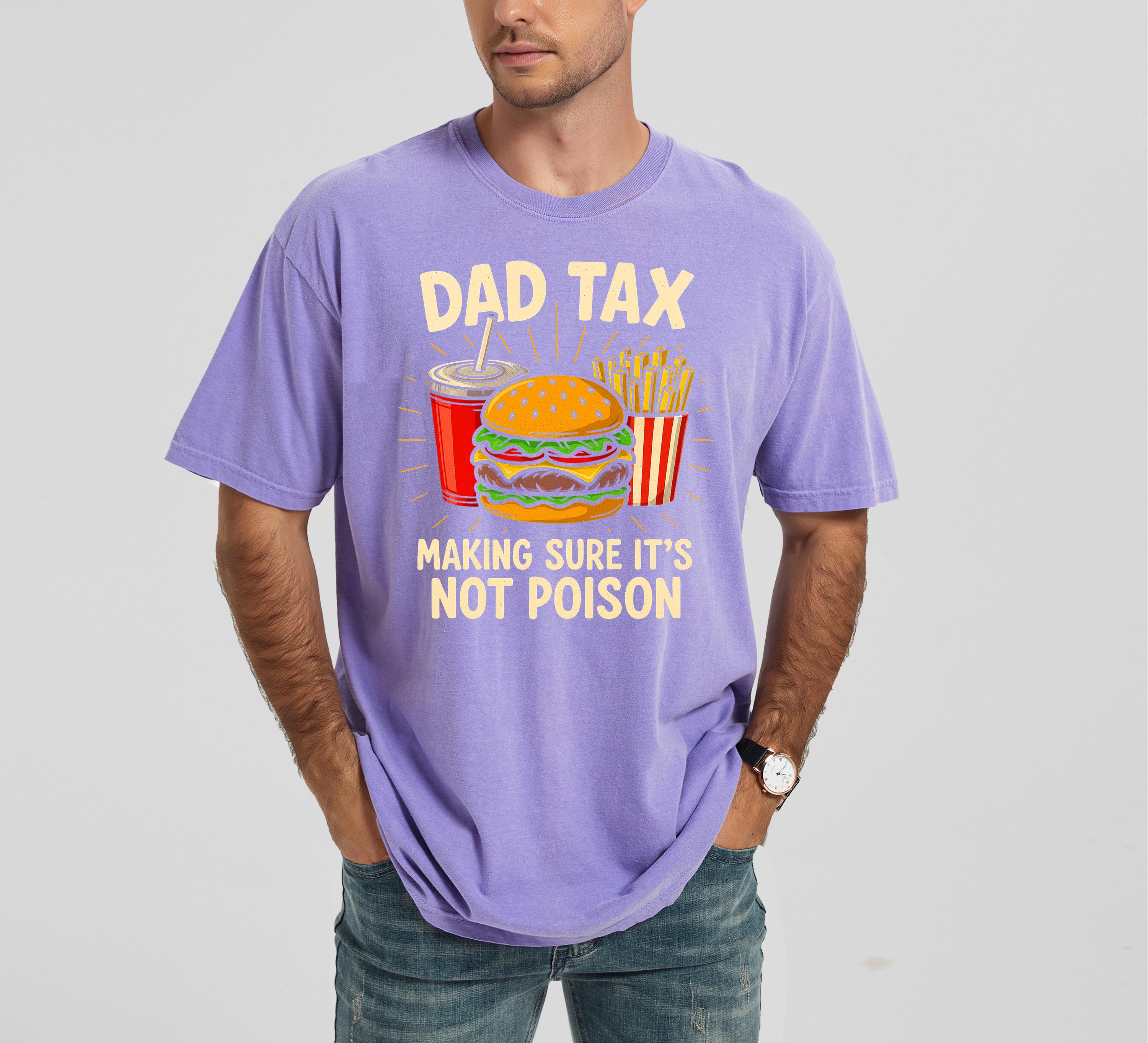 Funny Comfort Colors Father's Day T Shirt, Father's Day T, Gift For Dad Tshirt, Dad Tax Making Sure It's Not Poison Funny Father's Day 2025