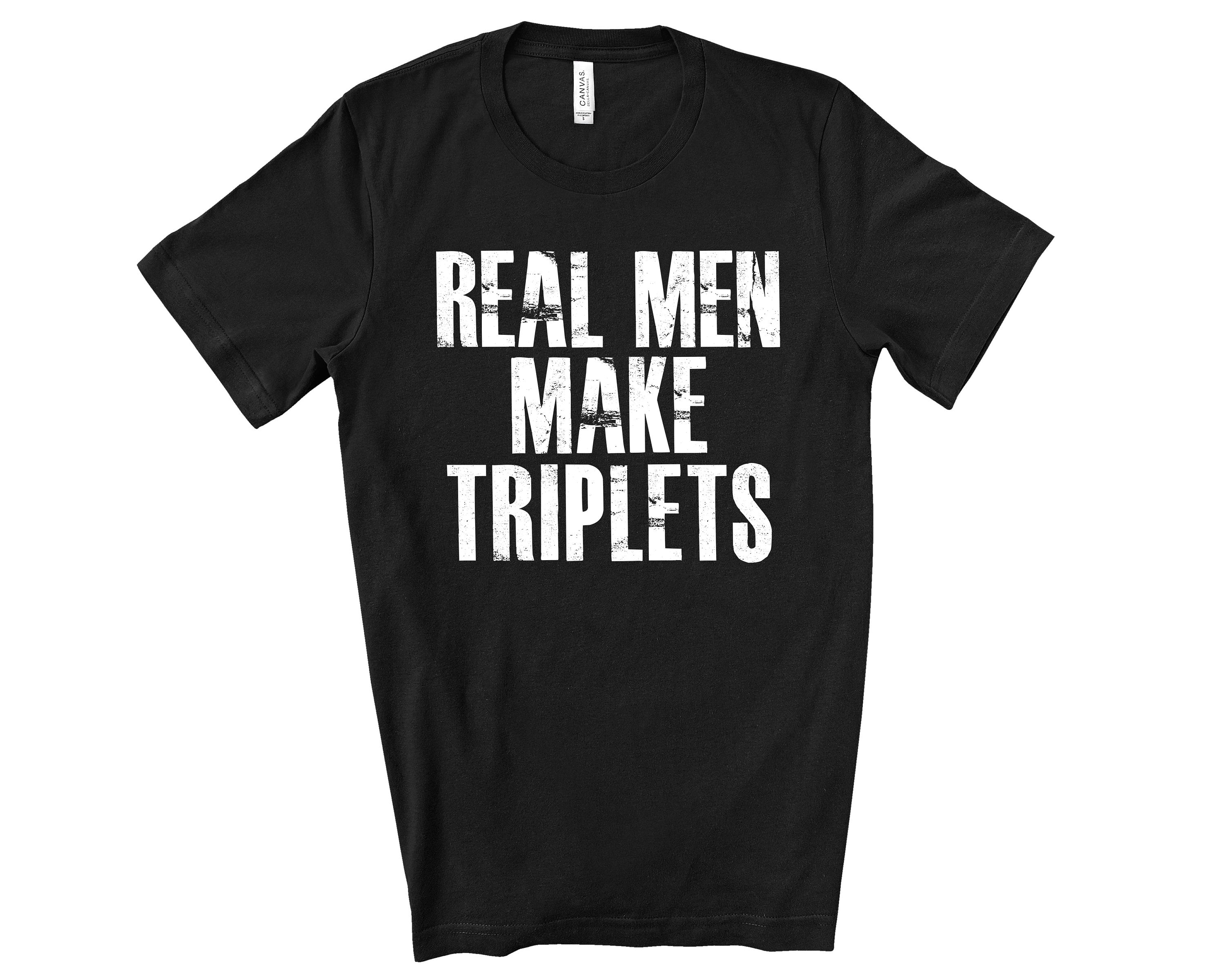 Real Men Make Triplets Shirt For Fathers Day Gift - Funny Dad Tshirt for Birthday - Funny Shirt for Triplet Dad - Funny Gift for Fathers Day