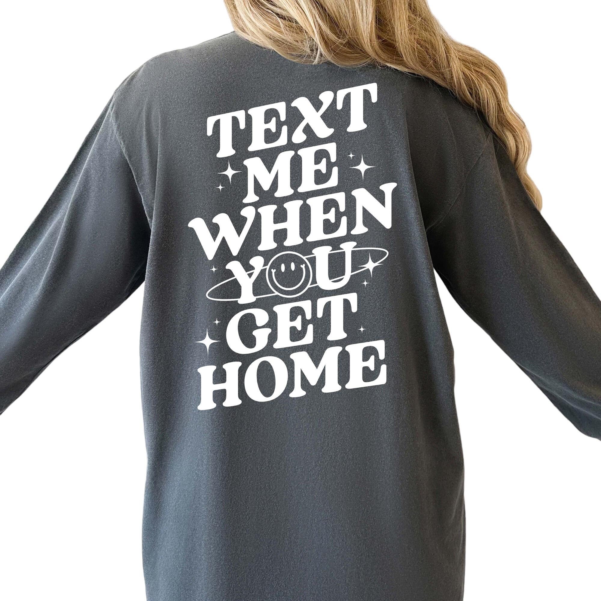 Long Sleeve Comfort Colors T Shirt, Text Me When You Get Home Shirt, Positivity Graphic Tee,