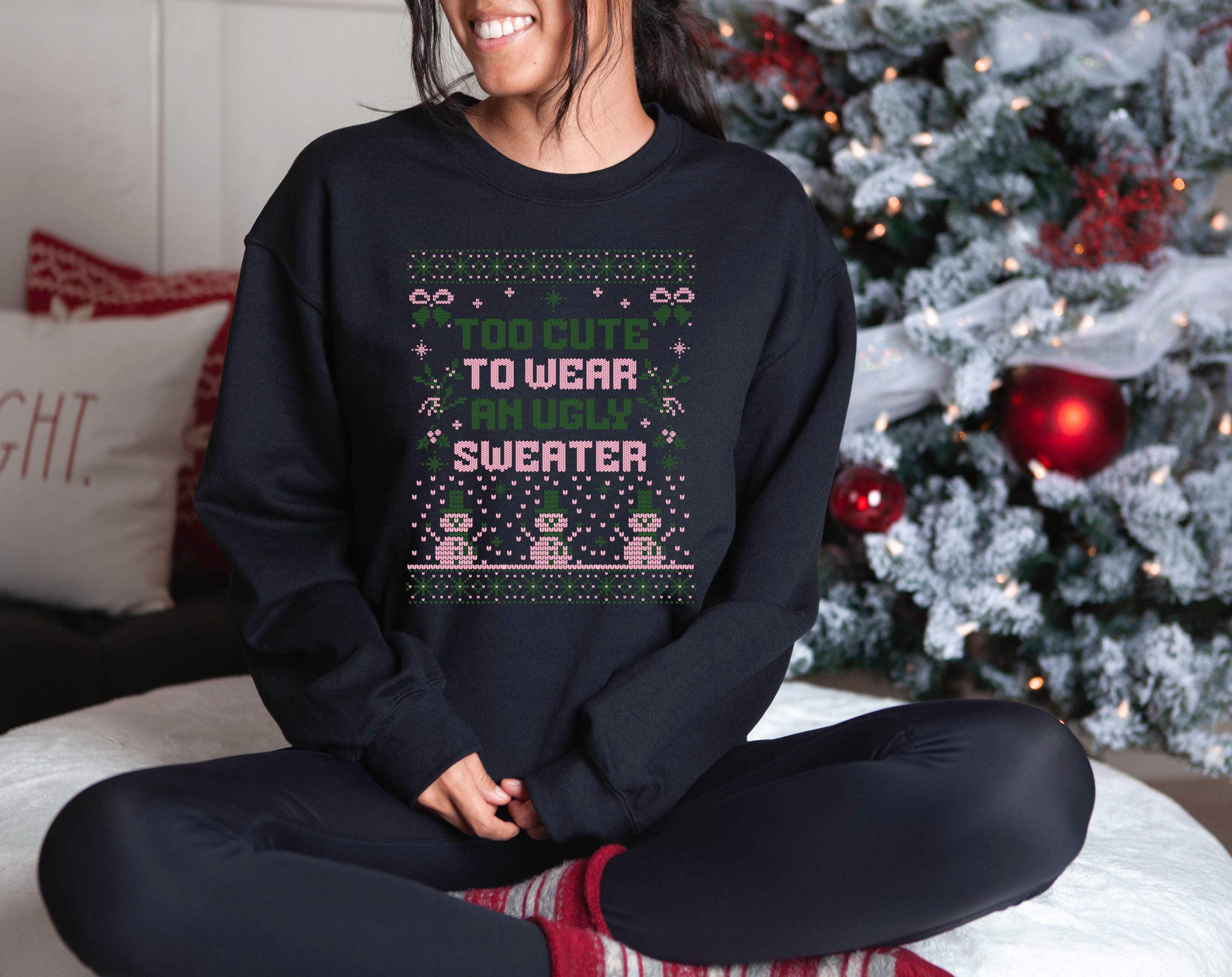 Funny Christmas Sweater, Too Cute To Wear an Ugly Sweater, Trendy Christmas Crewneck, Winter Sweatshirt, Xmas Pullover, Cute Holiday Jumper