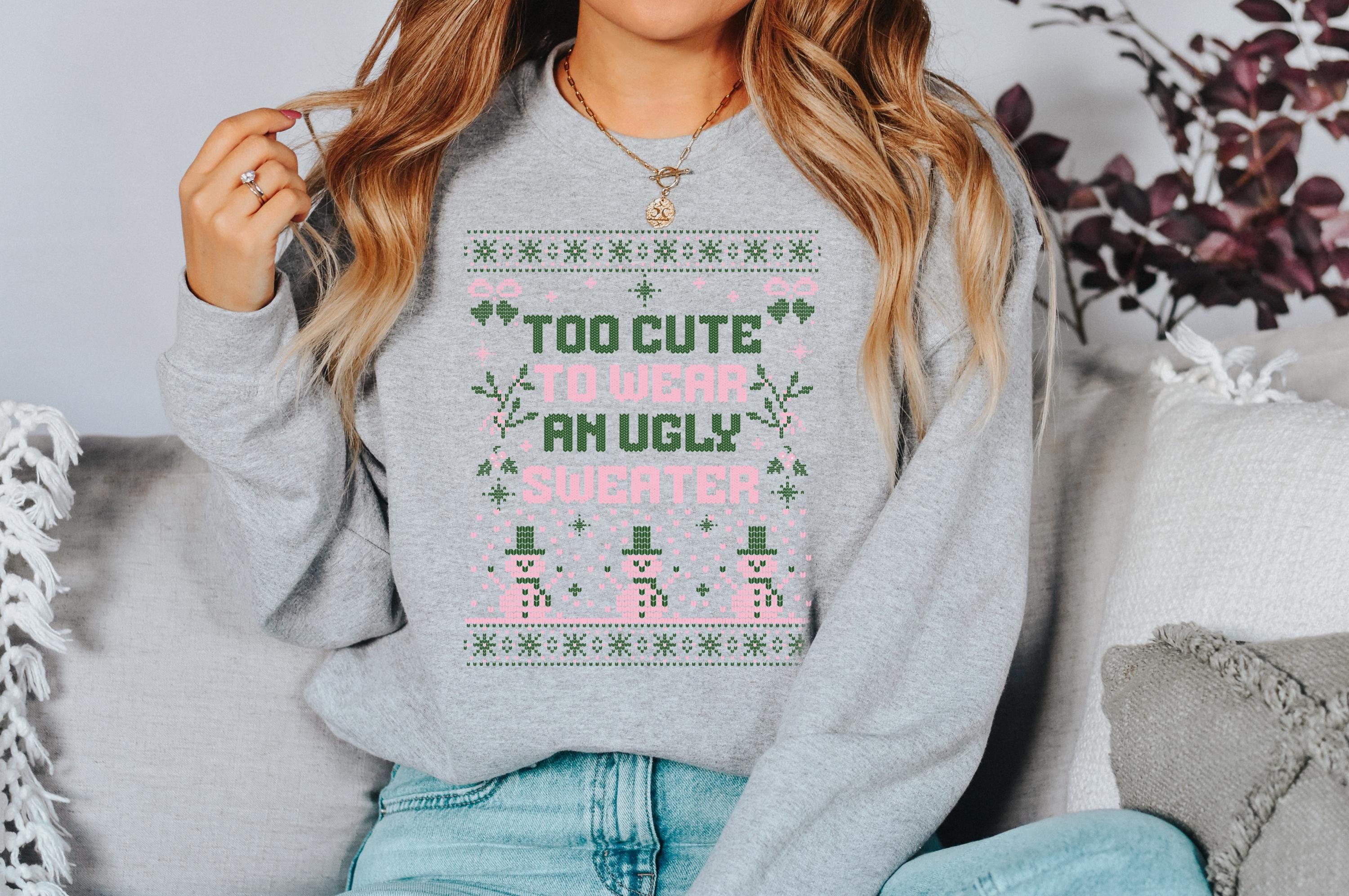 Funny Christmas Sweater, Too Cute To Wear an Ugly Sweater, Trendy Christmas Crewneck, Winter Sweatshirt, Xmas Pullover, Cute Holiday Jumper