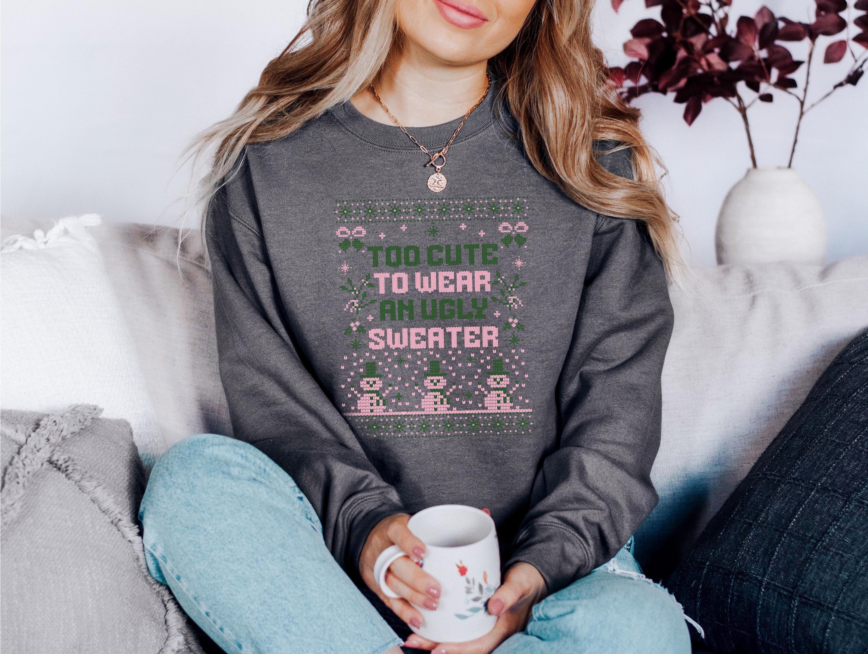 Funny Christmas Sweater, Too Cute To Wear an Ugly Sweater, Trendy Christmas Crewneck, Winter Sweatshirt, Xmas Pullover, Cute Holiday Jumper